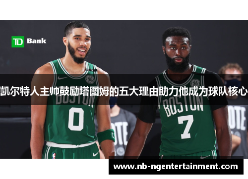 凯尔特人主帅鼓励塔图姆的五大理由助力他成为球队核心