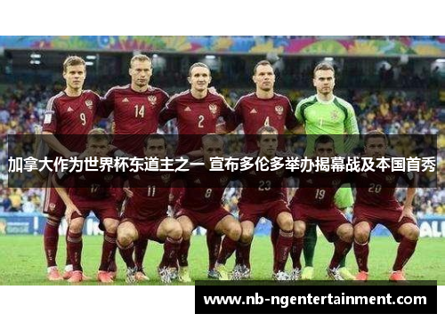 加拿大作为世界杯东道主之一 宣布多伦多举办揭幕战及本国首秀